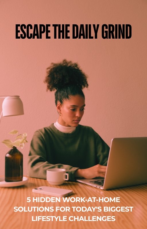 Escape the Daily Grind: 5 Hidden Work-at-Home Solutions for Today’s Biggest Lifestyle Challenges